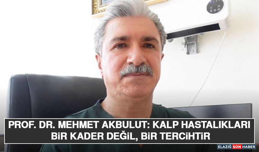 Prof. Dr. Mehmet Akbulut: “Kalp Hastalıkları Bir Kader Değil, Bir Tercihtir”