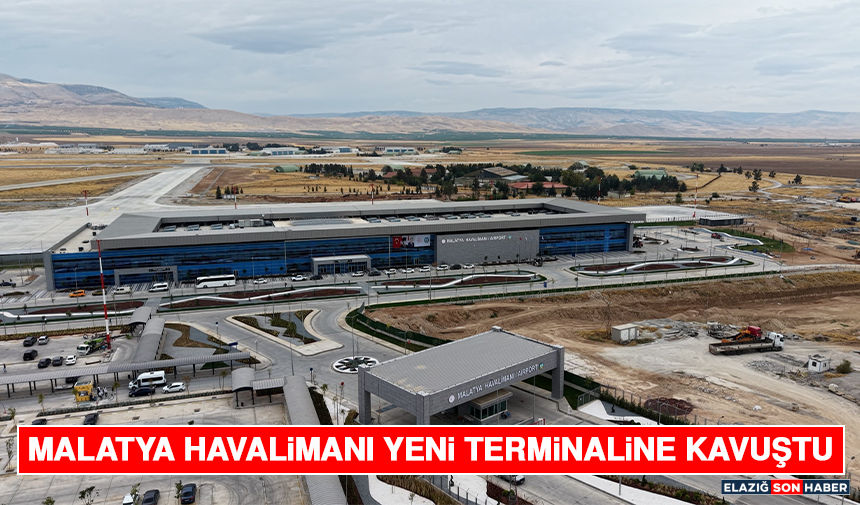 Malatya Havalimanı Yeni Terminaline Kavuştu