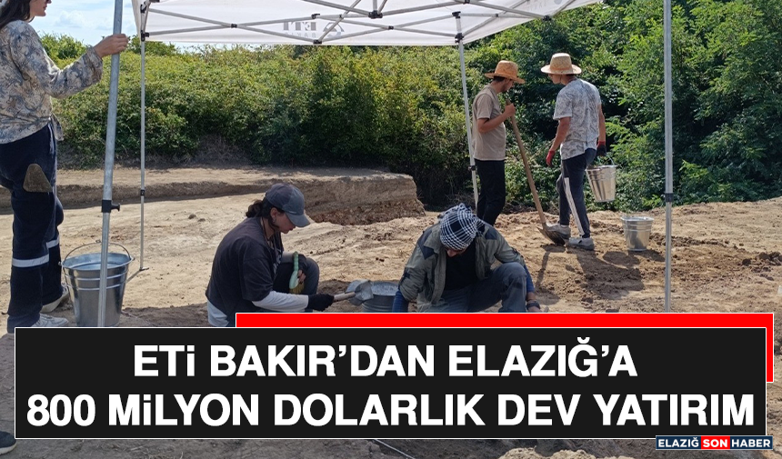 Eti Bakır’dan Elazığ’a 800 Milyon Dolarlık Dev Yatırım
