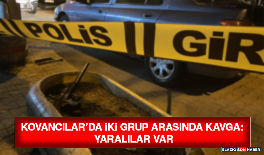 Kovancılar’da İki Grup Arasında Kavga: Yaralılar Var