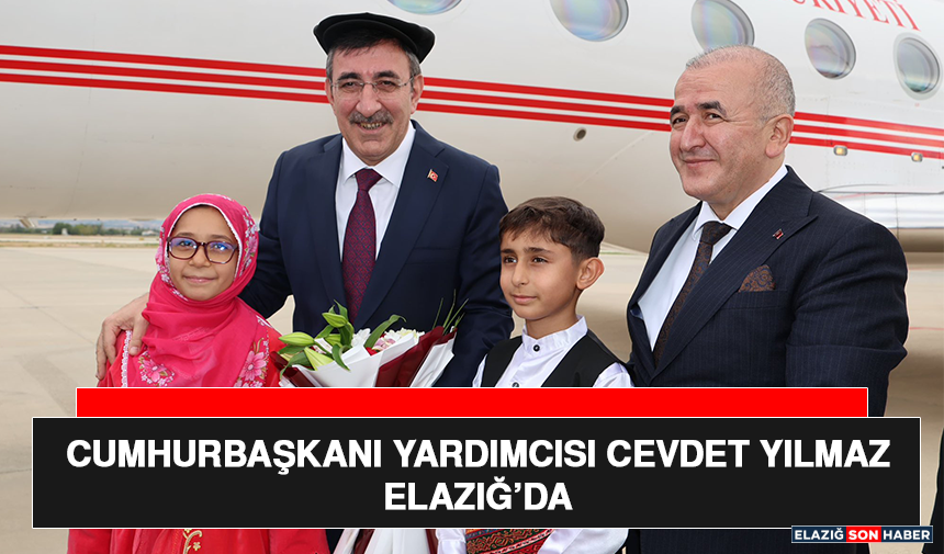 Cumhurbaşkanı Yardımcısı Cevdet Yılmaz Elazığ’da