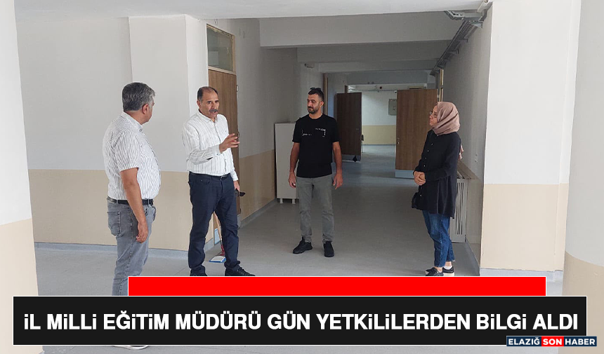 İl Milli Eğitim Müdürü Gün Yetkililerden Bilgi Aldı