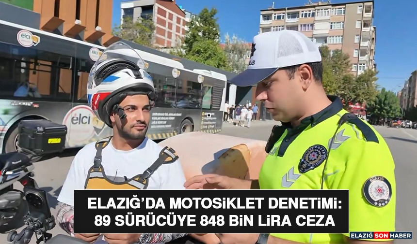 Elazığ’da Motosiklet Denetimi: 89 Sürücüye 848 Bin Lira Ceza
