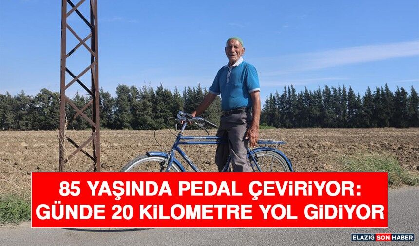 85 Yaşında Pedal Çeviriyor: Günde 20 Kilometre Yol Gidiyor