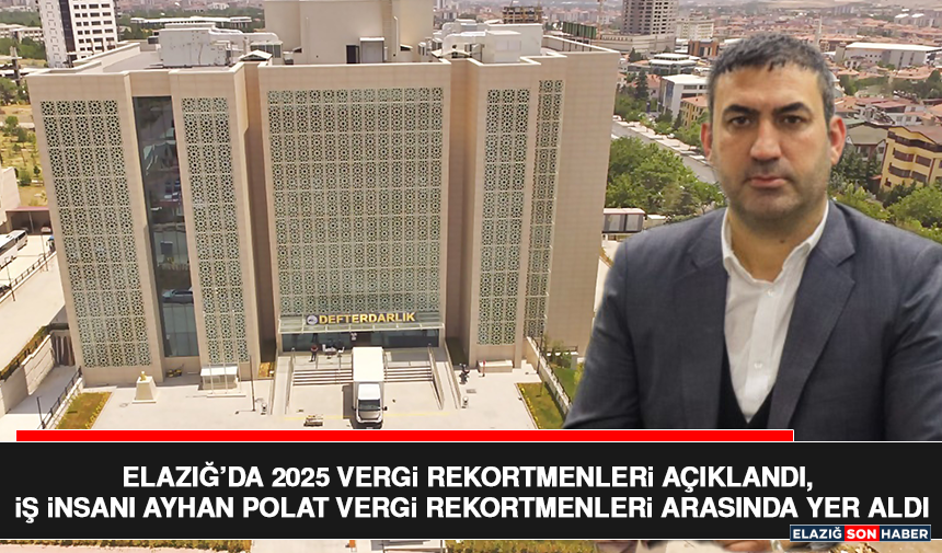 Elazığ’da 2025 Vergi Rekortmenleri Açıklandı, İş İnsanı Ayhan Polat Vergi Rekortmenleri Arasında Yer Aldı