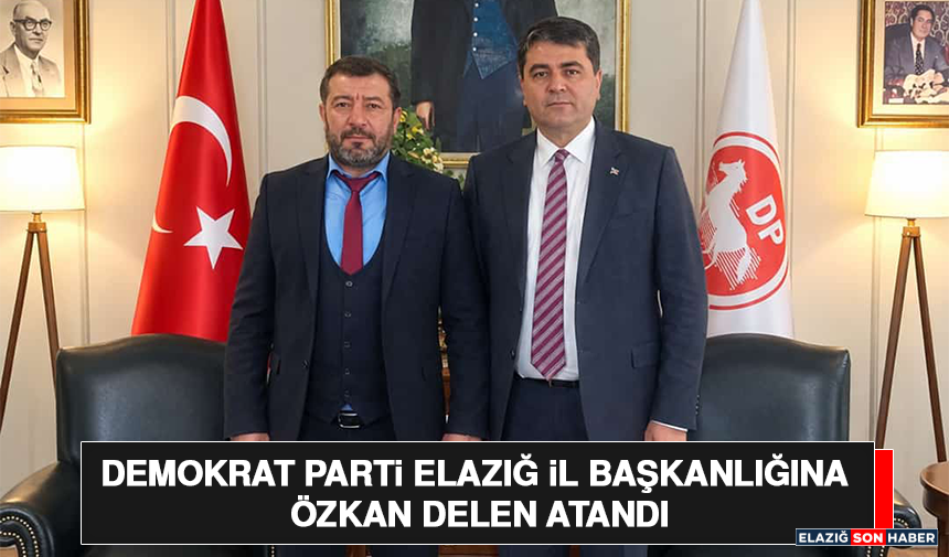Demokrat Parti Elazığ İl Başkanlığına Özkan Delen Atandı