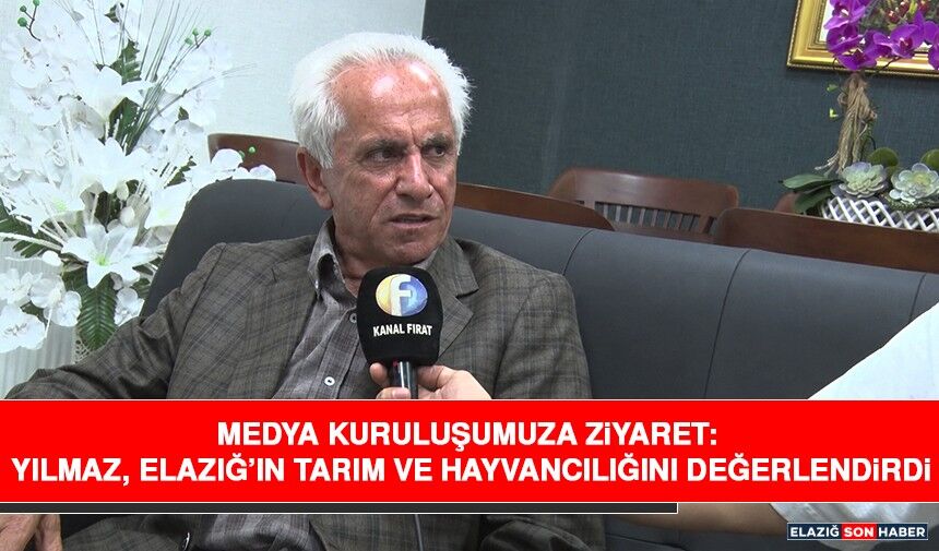 Medya Kuruluşumuza Ziyaret: Yılmaz, Elazığ’ın Tarım ve Hayvancılığını Değerlendirdi