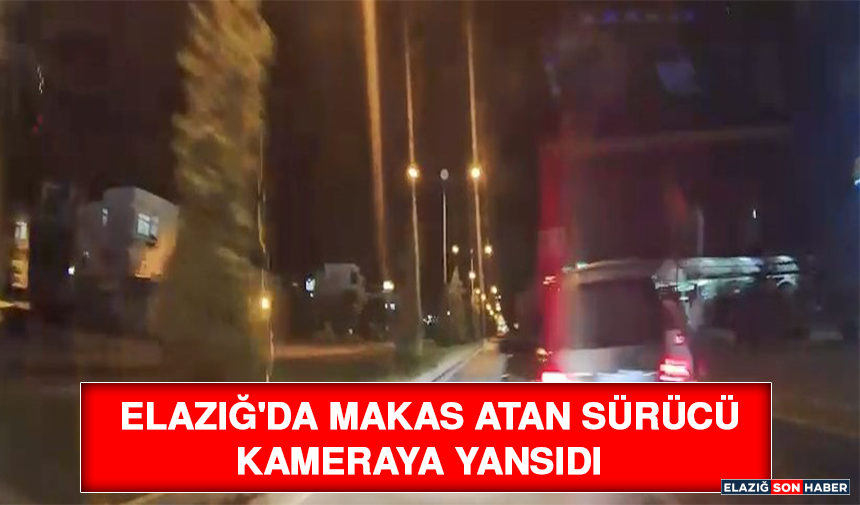 Elazığ'da Makas Atan Sürücü Kameraya Yansıdı
