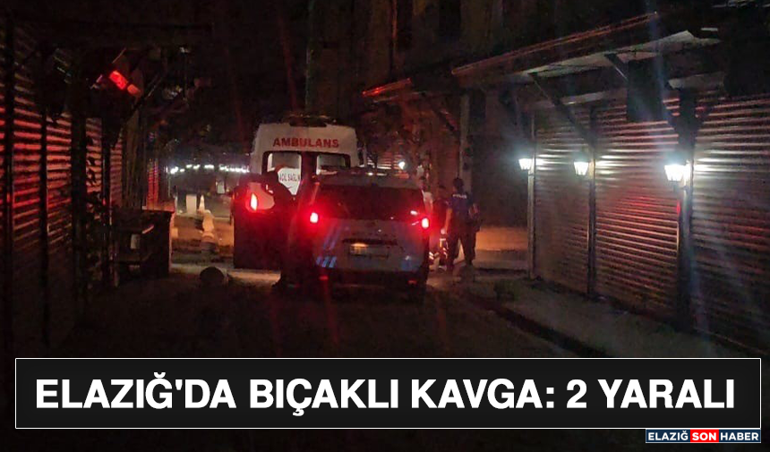 Elazığ'da Bıçaklı Kavga: 2 Yaralı