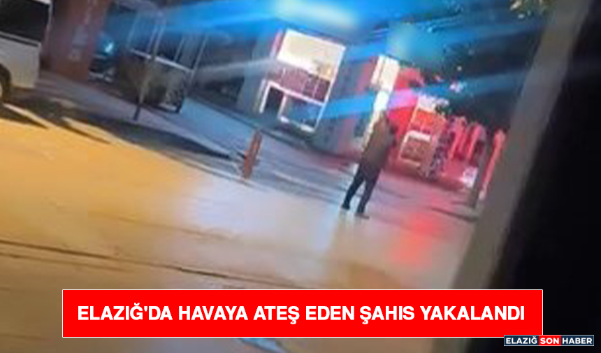 Elazığ'da Havaya Ateş Eden Şahıs Yakalandı