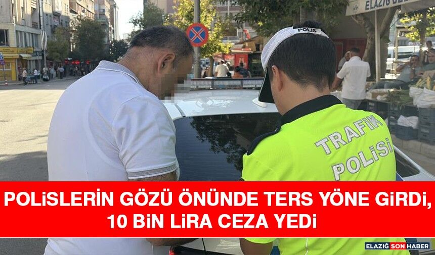 Polislerin Gözü Önünde Ters Yöne Girdi, 10 Bin Lira Ceza Yedi
