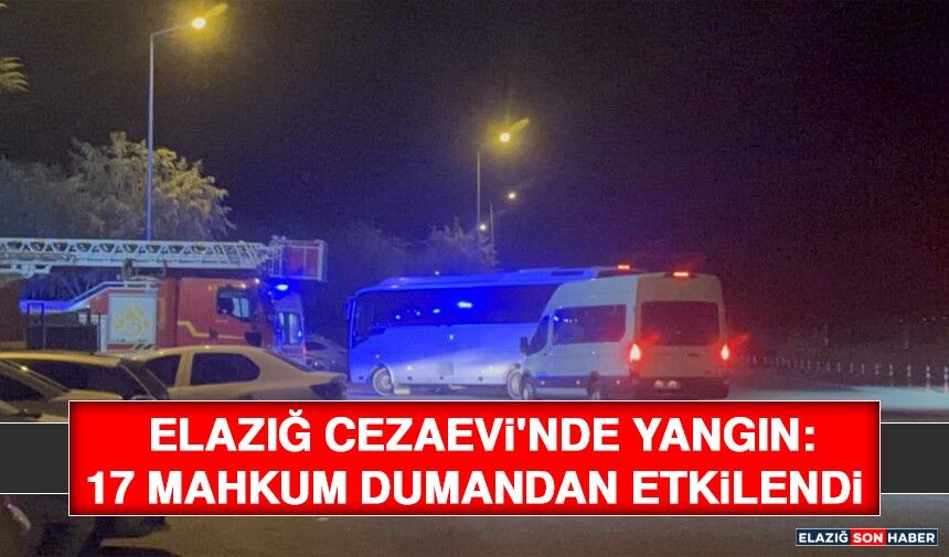 Elazığ Cezaevi'nde Yangın: 17 Mahkum Dumandan Etkilendi