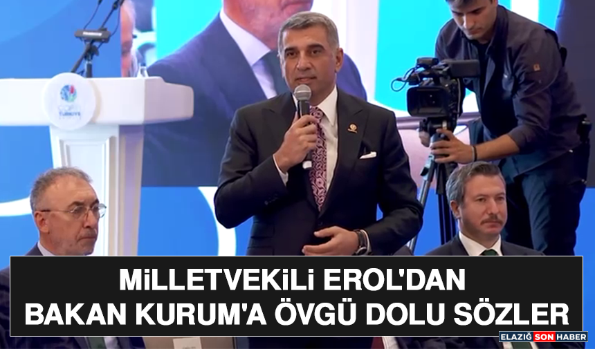 Milletvekili Erol'dan Bakan Kurum'a Övgü Dolu Sözler