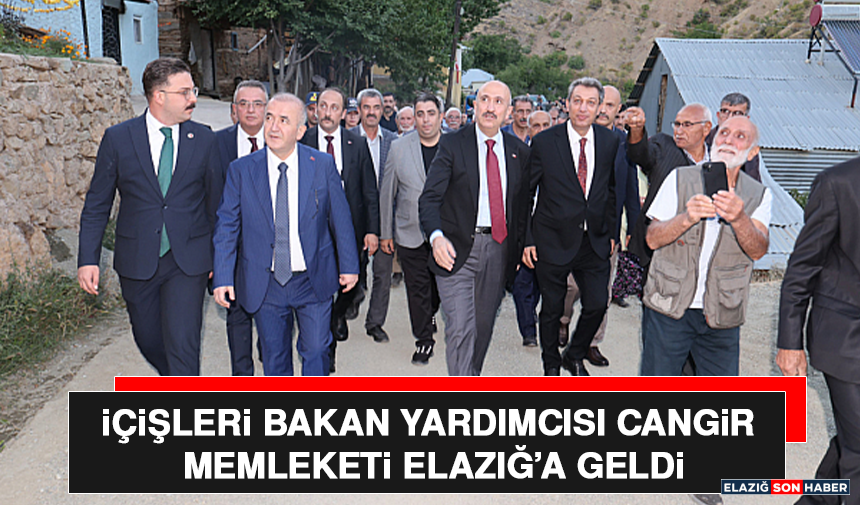 İçişleri Bakan Yardımcısı Cangir Memleketi Elazığ’a Geldi