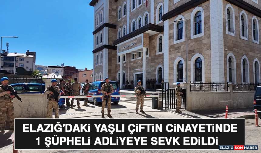 Elazığ'daki Yaşlı Çiftin Cinayetinde 1 Şüpheli Adliyeye Sevk Edildi