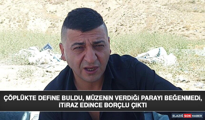Çöplükte Define Buldu, Müzenin Verdiği Parayı Beğenmedi, İtiraz Edince Borçlu Çıktı