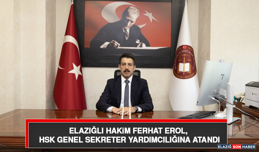 Elazığlı Hakim Ferhat Erol, HSK Genel Sekreter Yardımcılığına Atandı