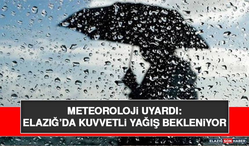Meteoroloji Uyardı: Elazığ’da Kuvvetli Yağış Bekleniyor