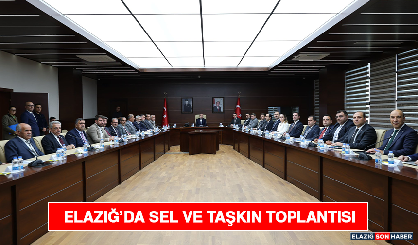 Elazığ’da Sel ve Taşkın Toplantısı