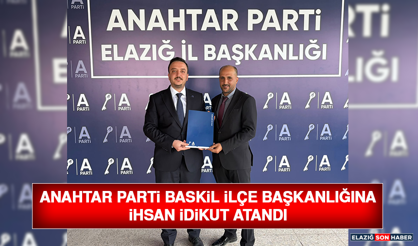 Anahtar Parti Baskil İlçe Başkanlığına İhsan İdikut Atandı