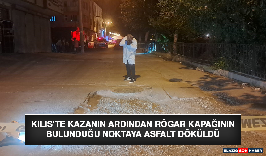 Kilis'te Kazanın Ardından Rögar Kapağının Bulunduğu Noktaya Asfalt Döküldü