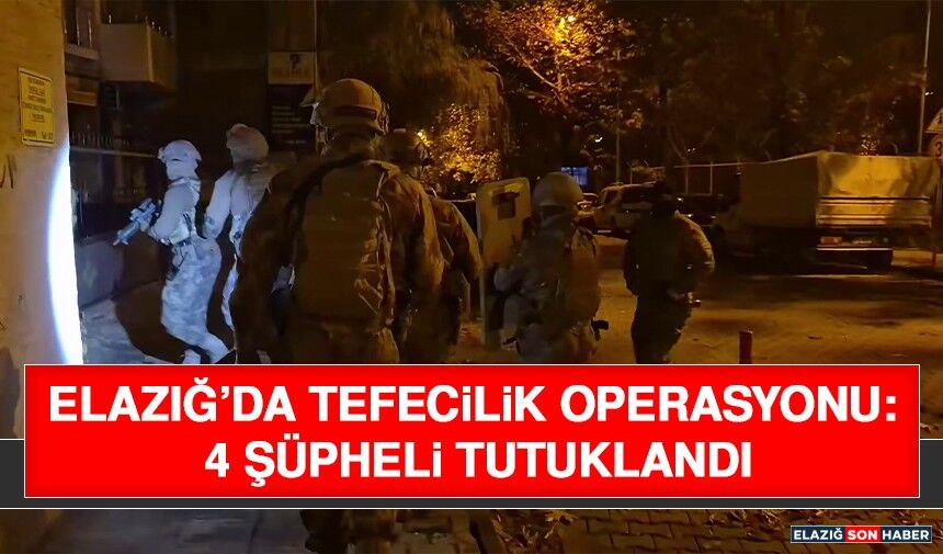 Elazığ’da Tefecilik Operasyonu: 4 Şüpheli Tutuklandı