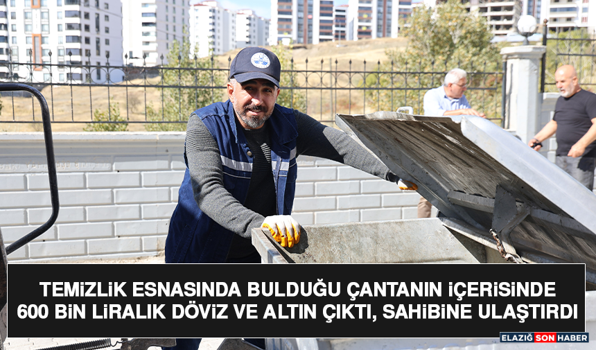 Temizlik Esnasında Bulduğu Çantanın İçerisinde 600 Bin Liralık Döviz ve Altın Çıktı, Sahibine Ulaştırdı